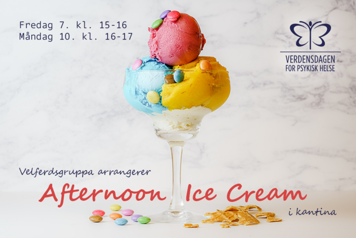 foto av iskrem i glass, med påskriften Velferdsgruppa arrangerer Afternoon Ice Cream i kantina. Fredag 7. kl. 15-16, måndag 10. kl. 16-17. Med logo for Verdensdagen for psykisk helse.